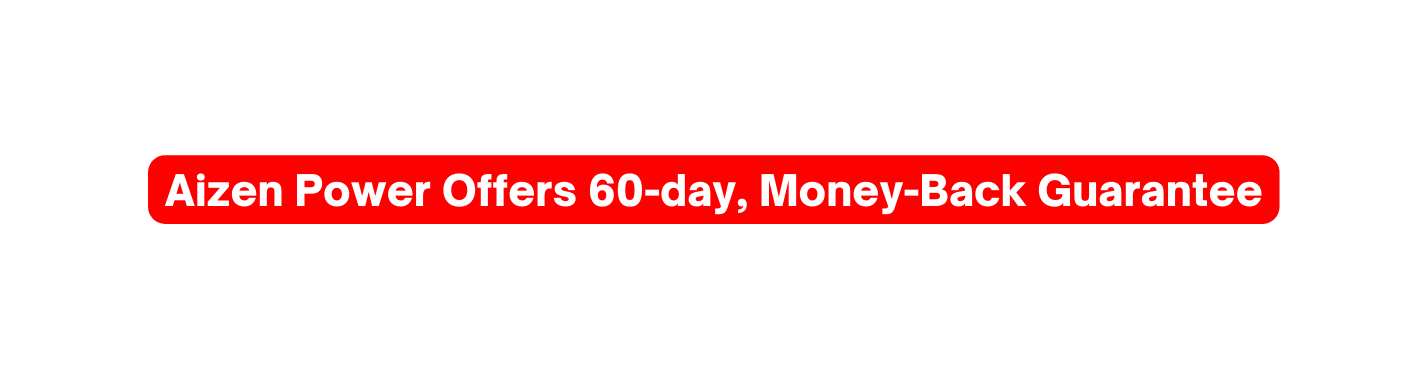 Aizen Power Offers 60 day Money Back Guarantee